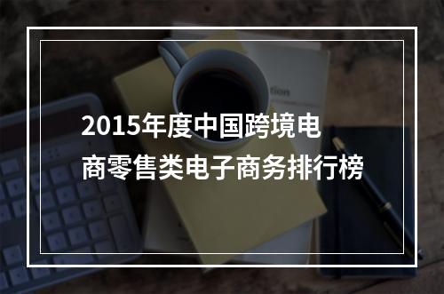 2015年度中国跨境电商零售类电子商务排行榜