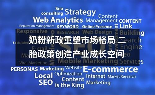 奶粉新政重塑市场格局 二胎政策创造产业成长空间