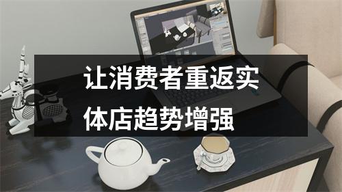 让消费者重返实体店趋势增强