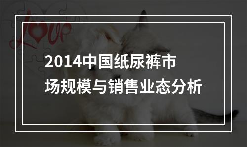 2014中国纸尿裤市场规模与销售业态分析