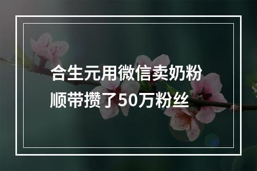 合生元用微信卖奶粉 顺带攒了50万粉丝