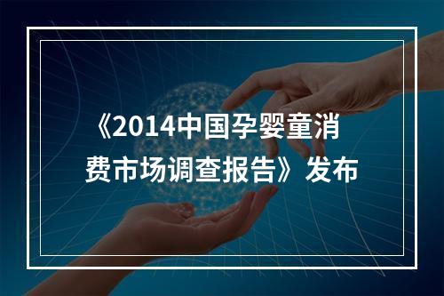 《2014中国孕婴童消费市场调查报告》发布