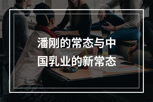 潘刚的常态与中国乳业的新常态