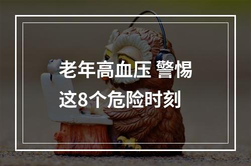 老年高血压 警惕这8个危险时刻