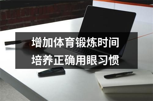 增加体育锻炼时间 培养正确用眼习惯