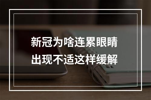 新冠为啥连累眼睛 出现不适这样缓解