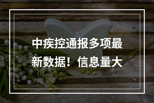 中疾控通报多项最新数据！信息量大