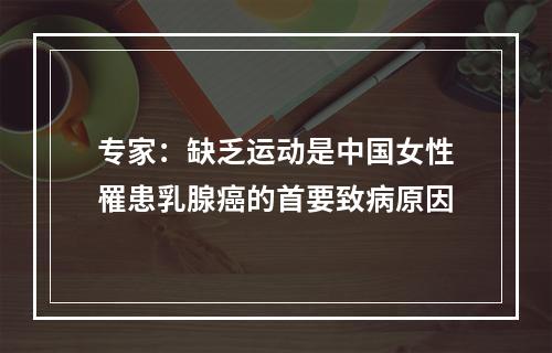 专家：缺乏运动是中国女性罹患乳腺癌的首要致病原因