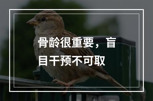 骨龄很重要，盲目干预不可取