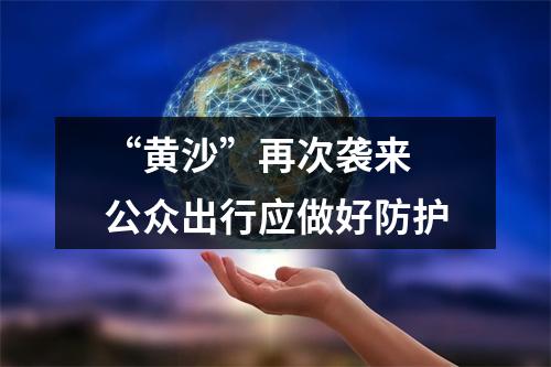 “黄沙”再次袭来 公众出行应做好防护
