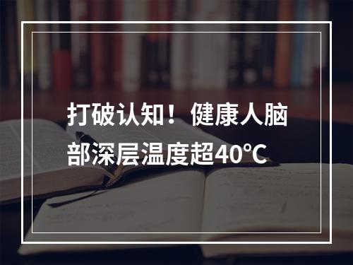 打破认知！健康人脑部深层温度超40℃