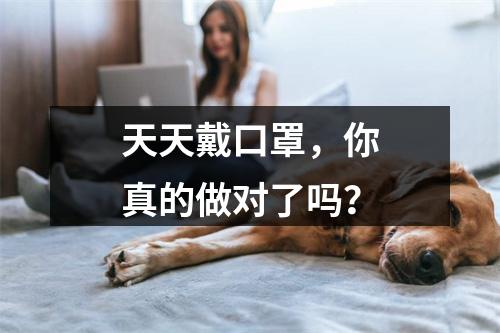 天天戴口罩，你真的做对了吗？