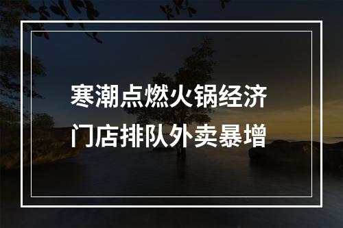 寒潮点燃火锅经济 门店排队外卖暴增