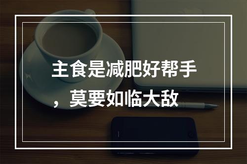 主食是减肥好帮手，莫要如临大敌