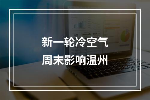 新一轮冷空气周末影响温州
