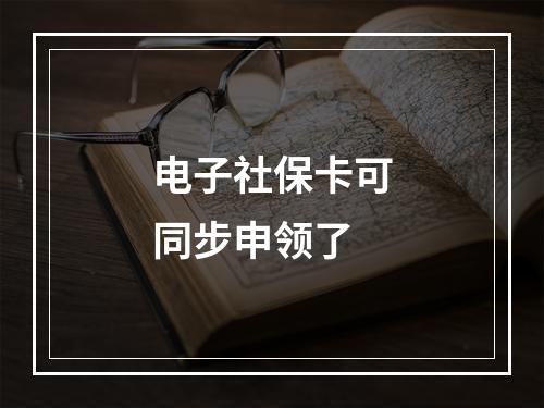 电子社保卡可同步申领了