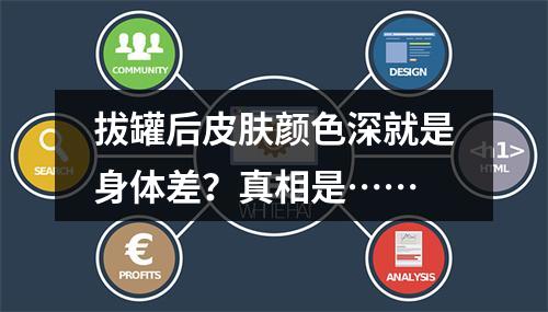 拔罐后皮肤颜色深就是身体差？真相是……