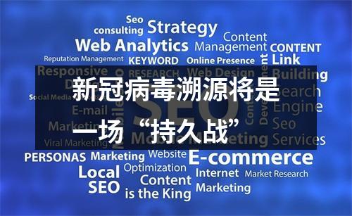 新冠病毒溯源将是一场“持久战”