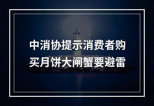中消协提示消费者购买月饼大闸蟹要避雷