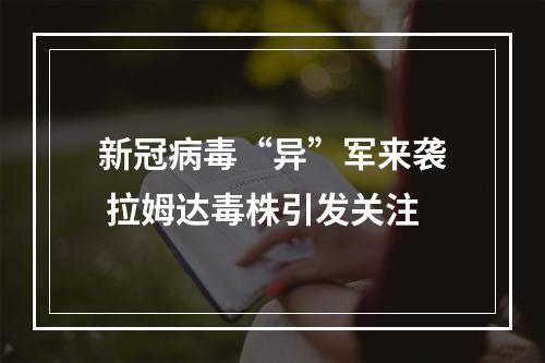新冠病毒“异”军来袭 拉姆达毒株引发关注