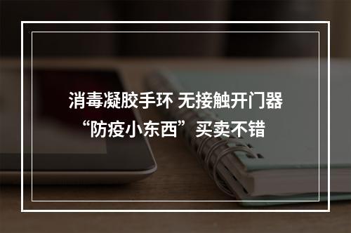 消毒凝胶手环 无接触开门器 “防疫小东西”买卖不错