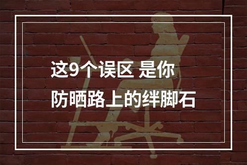 这9个误区 是你防晒路上的绊脚石