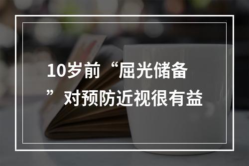 10岁前“屈光储备”对预防近视很有益