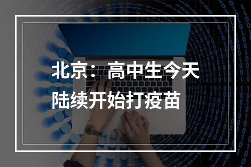北京：高中生今天陆续开始打疫苗