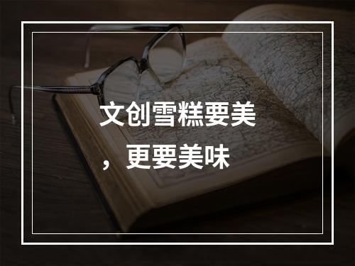 文创雪糕要美，更要美味