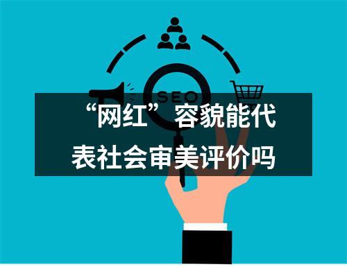 “网红”容貌能代表社会审美评价吗