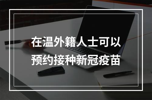 在温外籍人士可以预约接种新冠疫苗