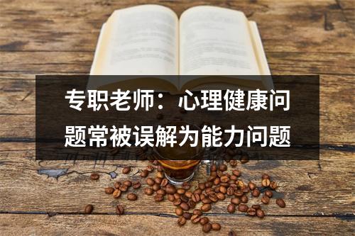 专职老师：心理健康问题常被误解为能力问题