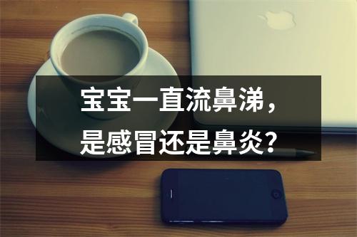 宝宝一直流鼻涕，是感冒还是鼻炎？