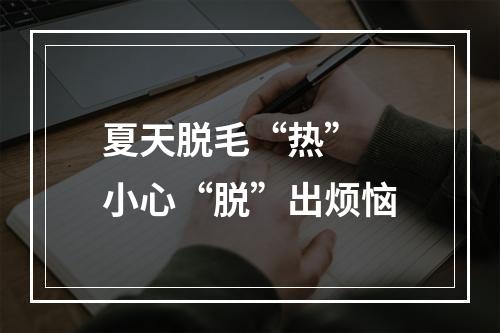 夏天脱毛“热” 小心“脱”出烦恼