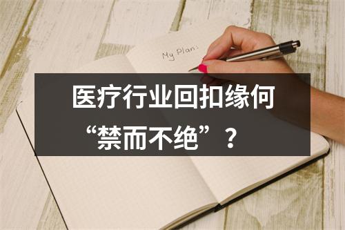 医疗行业回扣缘何“禁而不绝”？