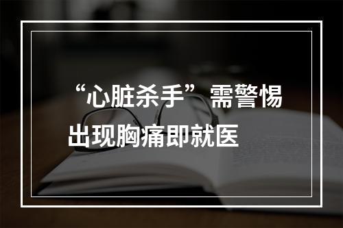 “心脏杀手”需警惕 出现胸痛即就医