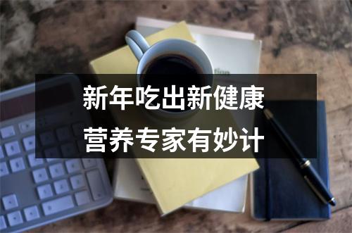 新年吃出新健康 营养专家有妙计