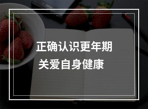 正确认识更年期 关爱自身健康