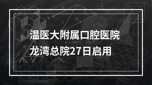 温医大附属口腔医院 龙湾总院27日启用