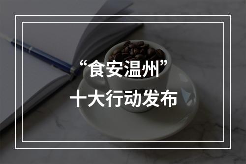 “食安温州”十大行动发布