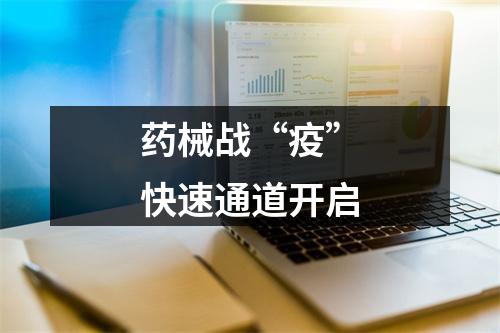 药械战“疫”快速通道开启