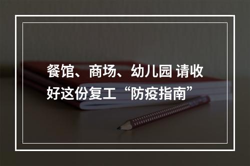 餐馆、商场、幼儿园 请收好这份复工“防疫指南”
