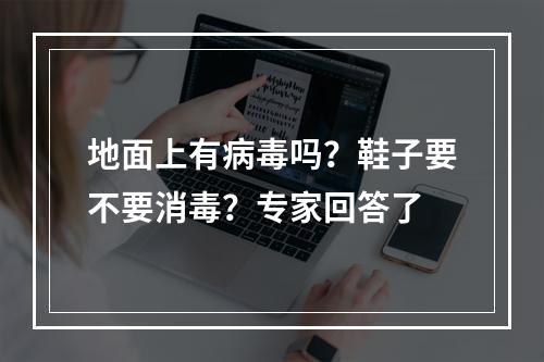 地面上有病毒吗？鞋子要不要消毒？专家回答了