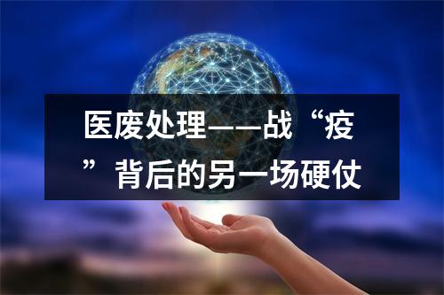 医废处理——战“疫”背后的另一场硬仗