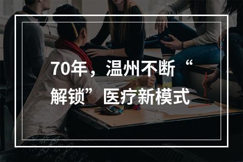 70年，温州不断“解锁”医疗新模式