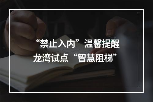 “禁止入内”温馨提醒  龙湾试点“智慧阻梯”