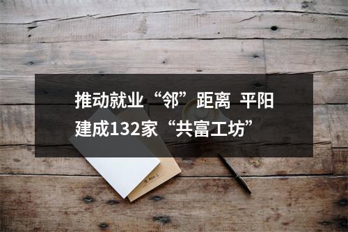 推动就业“邻”距离  平阳建成132家“共富工坊”