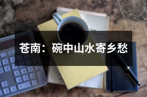 苍南：碗中山水寄乡愁