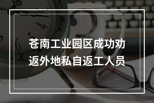 苍南工业园区成功劝返外地私自返工人员