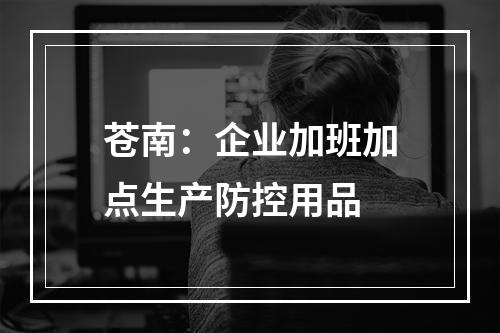 苍南：企业加班加点生产防控用品